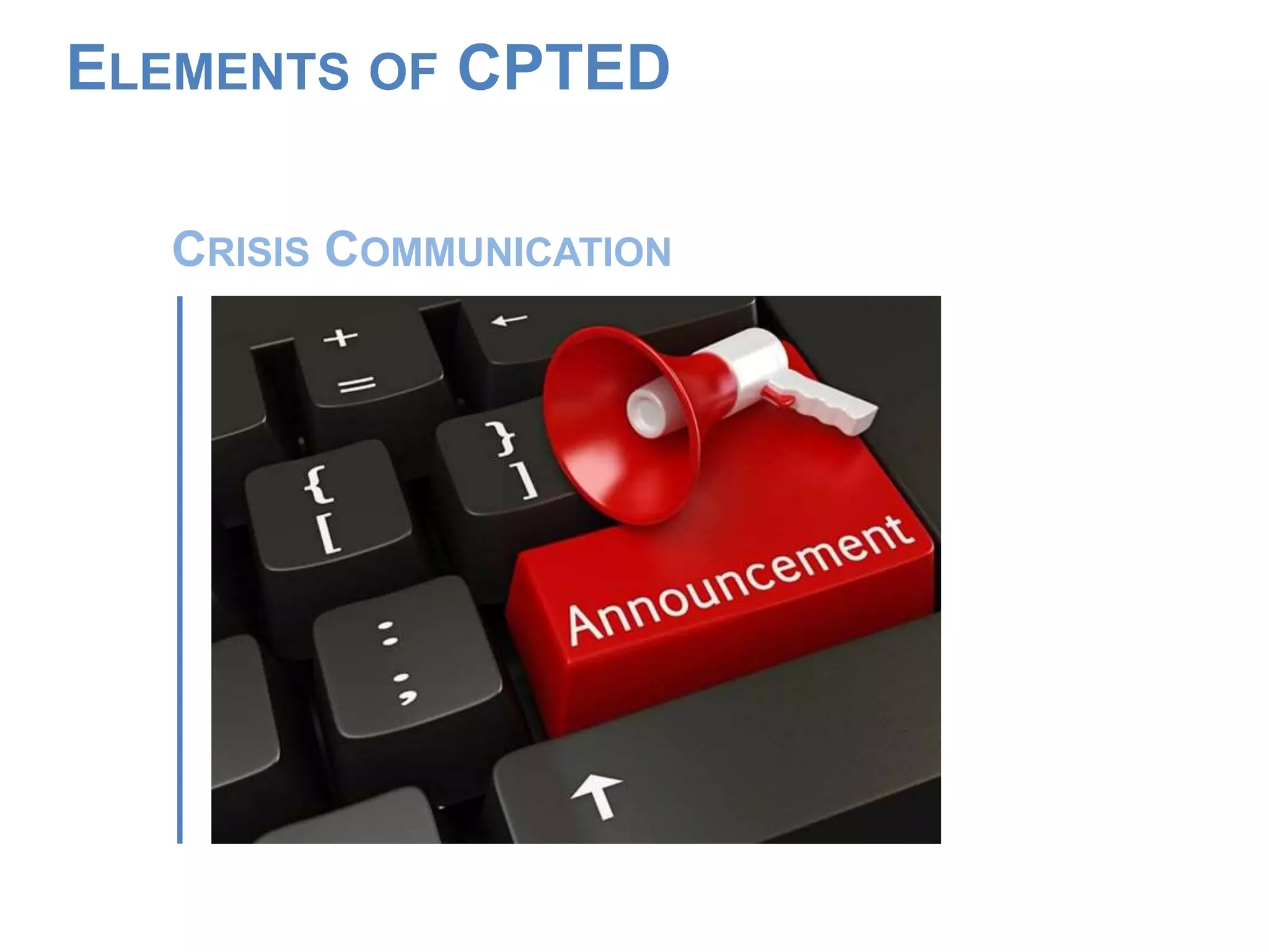 CRISIS COMMUNICATION
ELEMENTS OF CPTED
 
