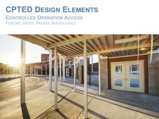 CPTED DESIGN ELEMENTS
CONTROLLED OPERATION ACCESS
FENCING, GATES, PASSIVE SURVEILLANCE
 