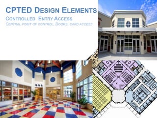 CPTED DESIGN ELEMENTS
CONTROLLED ENTRY ACCESS
CENTRAL POINT OF CONTROL, DOORS, CARD ACCESS
 