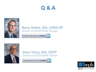 Q & A
Barry Sallas, AIA, LEED AP
Director of EDUCATION, Georgia
Sean Tracy, AIA, CEFP
Director of EDUCATION, Florida
 