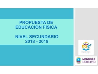 PROPUESTA DE
EDUCACIÓN FÍSICA
NIVEL SECUNDARIO
2018 - 2019
 