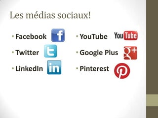 Les médias sociaux!
•Facebook
•Twitter
•LinkedIn
•YouTube
•Google Plus
•Pinterest
 