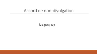 Accord de non-divulgation
À signer, svp

 