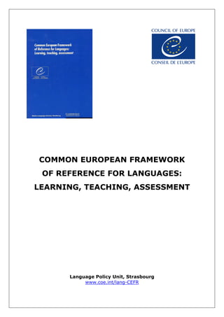 COMMON EUROPEAN FRAMEWORK
OF REFERENCE FOR LANGUAGES:
LEARNING, TEACHING, ASSESSMENT
Language Policy Unit, Strasbourg
www.coe.int/lang-CEFR
 