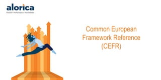 Common European
Framework Reference
(CEFR)
 
