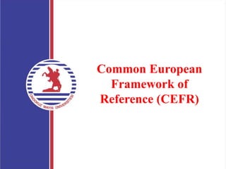 COURSE DESIGN
and
TEACHING
MATERIALS
Common European
Framework of
Reference (CEFR)
 