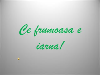 Ce frumoasa e iarna! 