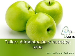 Taller: Alimentación y nutrición
sana
Marcela Montán Rodríguez
 