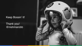 Confidential & Proprietary
Keep Bossin’ it!
Thank you!
@nishmarobb
 