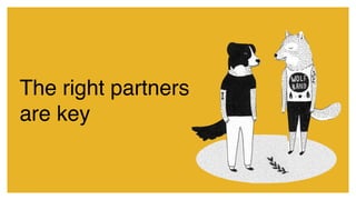 The right partners
are key
 