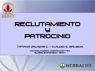 RECLUTAMIENTO y Patrocinio Tatiana Zalazar C. - Claudio E. Gamboa Distribuidores Independientes Global expansion Team 