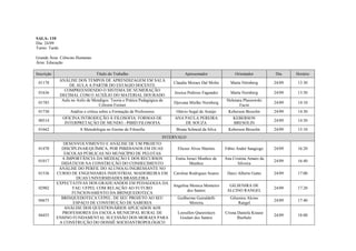 SALA: 110
Dia: 24/09
Turno: Tarde
Grande Área: Ciências Humanas
Área: Educação
Inscrição Título do Trabalho Apresentador Orientador Dia Horário
01178
ANÁLISE DOS TEMPOS DE APRENDIZAGEM EM SALA
DE AULA A PARTIR DO ESTÁGIO DOCENTE
Claudia Moraes Dal Molin Marta Nörnberg 24/09 13:30
01636
COMPREENDENDO O SISTEMA DE NUMERAÇÃO
DECIMAL COM O AUXÍLIO DO MATERIAL DOURADO
Jessica Pedroso Fagundes Marta Nornberg 24/09 13:50
01785
Aula no Asilo de Mendigos: Teoria e Prática Pedagógica de
Célestin Freinet
Djovana Mielke Nornberg
Helenara Plaszewski
Facin
24/09 14:10
01730 Análise e crítica sobre a Formação de Professores Otávio Segal de Araújo Keberson Bresolin 24/09 14:30
00514
OFICINA INTRODUÇÃO Á FILOSOFIA: FORMAS DE
INTERPRETAÇÃO DE MUNDO - PIBID FILOSOFIA
ANA PAULA PEREIRA
DE SOUZA
KEBERSON
BRESOLIN
24/09 14:50
01662 A Metodologia no Ensino de Filosofia Bruna Schneid da Silva Keberson Bresolin 24/09 15:10
INTERVALO
01470
DESENVOLVIMENTO E ANÁLISE DE UM PROJETO
DISCIPLINAR/QUÍMICA, POR PIBIDIANOS EM DUAS
ESCOLAS PÚBLICAS NO MUNICÍPIO DE PELOTAS
Eliezer Alves Martins Fábio André Sangiogo 24/09 16:20
01017
A IMPORTÂNCIA DA MEDIAÇÃO E DOS RECURSOS
DIDÁTICOS NA CONSTRUÇÃO DO CONHECIMENTO
Enéia Joraci Munhoz de
Munhoz
Ana Cristina Amaro da
Silveira
24/09 16:40
01536
ANÁLISE DO PERFIL DO ALUNO(A) INGRESSANTE NO
CURSO DE ENGENHARIA INDUSTRIAL MADEIREIRA EM
DUAS UNIVERSIDADES BRASILEIRA
Caroline Rodrigues Soares Darci Alberto Gatto 24/09 17:00
02902
EXPECTATIVAS DOS GRADUANDOS EM PEDAGOGIA DA
FAE/ UFPEL COM RELAÇÃO AO FUTURO
FUNCIONAMENTO DA BRINQUEDOTECA
Angelina Monica Monteiro
dos Santos
GILSENIRA DE
ALCINO RANGEL
24/09 17:20
04675
BRINQUEDOTECA UFPEL: DE SEU PROJETO AO SEU
ESPAÇO DE CONSTRUÇÃO DE SABERES
Guilherme Guiraldelli
Moreira
Gilsenira Alcino
Rangel
24/09 17:40
04455
ANÁLISE DOS QUESTIONÁRIOS APLICADOS AOS
PROFESSORES DA ESCOLA MUNICIPAL RURAL DE
ENSINO FUNDAMENTAL SUCESSÃO DOS MORAES PARA
A CONSTRUÇÃO DO DOSSIÊ SOCIOANTROPOLÓGICO
Loossllen Queerolayn
Goulart dos Santos
Crisna Daniela Krause
Bierhalz
24/09 18:00
 