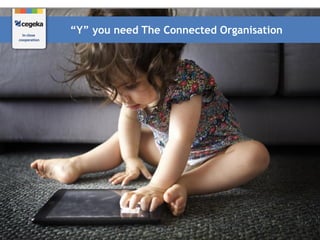 “Y” you need The Connected Organisation

 