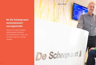 Connecting the dots
Nv De Scheepvaart
automatiseert
uurregistratie
Interview met Marc Thielens,
afdelingshoofd Facility bij
nv De Scheepvaart en Marc Van
de Velde, program en change
manager
Marc Thielens
22
 