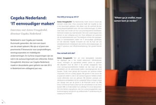 Cegeka Nederland:
‘IT eenvoudiger maken’
Interview met Anton Vreugdenhil,
directeur Cegeka Nederland
Nederland is voor Cegeka een tweede
thuismarkt geworden, die ruim een kwart
van de omzet oplevert. We zijn er al jaren een
prominente IT-leverancier voor zorginstellingen,
woningcorporaties en middelgrote
ondernemingen. En na forse inspanningen zijn we
ook in de outsourcingsmarkt een referentie. Anton
Vreugdenhil, directeur van Cegeka Nederland,
maakt er desondanks geen geheim van dat 2012
in Nederland een uitdagend jaar was.
Hoe blik je terug op 2012?
Anton Vreugdenhil: “De Nederlandse markt stond in zowat alle
sectoren onder druk. Onze economie heeft het moeilijk en dus
is het bezuinigen geblazen. Niet alleen voor de overheid die een
streng begrotingsbeleid voert, ook voor ondernemingen. Zij willen
meer doen met minder om hun concurrentiepositie te handhaven.
De kosten moeten dus naar beneden. Dat is een zware opgave voor
klanten en een uitdaging voor ons. Door wildgroei van systemen
zijn de exploitatiekosten van IT bij bedrijven immers fors gestegen.
Door te standaardiseren maken we IT eenvoudiger, goedkoper
en ook rationeler. Tegelijk innoveren we met de hulp van ons
ontwikkelcentrum in Boekarest ook continu onze toepassingen. Zo
zorgt IT opnieuw voor efficiëntieverbetering. Dat spreekt klanten
aan.”
Hoe vertaalt zich dat?
Anton Vreugdenhil: “Een van onze belangrijkste realisaties
het afgelopen jaar is het mobiel elektronisch cliëntendossier.
Artsen, verzorgers en specialisten werken samen en plannen
alle afspraken rond de cliënt in de centrale zorgagenda. Voor
onze woningcorporatieklanten hebben we dan weer een app
ontwikkeld om de administratie tijdens woninginspecties bij te
houden. Onder meer dankzij die innovaties zijn opnieuw enkele
corporaties met ons scheep gegaan. We groeien in een sector die
zo goed als stabiel is. Ook in de outsourcingsector hebben enkele
mooie referenties voor ons gekozen. We beheren voortaan zo’n
drieduizend werkplekken bij het nutsbedrijf Delta en kregen vooral
een stevige voet aan de grond in de financiële sector: bij ABN
Amro Commercial Finance doen we het serverbeheer en de online
banken NIBC en Knab stalden hun volledige IT in onze datacenters.
Als ik de klanten mag geloven, was hun outsourcingoperatie naast
kostenverlaging ook gericht op professionele IT-ondersteuning en
toegang tot innovatie.”
“Alleen ga je sneller, maar
samen kom je verder.”
40
 
