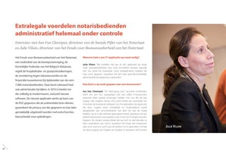 Extralegale voordelen notarisbedienden
administratief helemaal onder controle
Interview met Jan Van Cleemput, directeur van de Sociale Pijler van het Notariaat
en Julie Vilain, directeur van het Fonds voor Bestaanszekerheid van het Notariaat
Het Fonds voor Bestaanszekerheid van het Notariaat,
een onderdeel van de beroepsvereniging, de
Koninklijke Federatie van het Belgisch Notariaat,
regelt de hospitalisatie- en groepsverzekeringen,
de verzekering tegen inkomensverlies en de
financiële tussenkomst bij tijdskrediet van de ruim
7.000 notarisbedienden. Daar komt uiteraard heel
wat administratie bij kijken. In 2010 is beslist om
die volledig te moderniseren, inclusief nieuwe
software. De nieuwe applicatie werkt op basis van
de RSZ-gegevens die als authentieke bron dienen,
garandeert de privacy van die gegevens en kan later
gemakkelijk uitgebreid worden met extra functies,
bijvoorbeeld voor opleidingen.
Waarom had u een IT-applicatie op maat nodig?
Julie Vilain: “We hoefden niet per se een applicatie op maat,
maar standaardsoftware voor onze activiteiten bestaat eigenlijk
niet, dus werd het maatwerk. Onze eindgebruikers hebben die
mee vorm gegeven, waardoor het een heel gebruiksvriendelijke
administratieve toepassing is geworden.”
Hoe bent u op zoek gegaan naar een leverancier?
Jan Van Cleemput: “De Vereniging voor Sectorale Instellingen
heeft ons een lijst voorgelegd met een vijftal IT-leveranciers
waarmee leden goede ervaringen hadden. Eén van die vijf was
Cegeka. We maakten kennis met Geert Nollet die voorstelde om
misschien de bestaande software Cert-X te gebruiken, de applicatie
die door Cegeka werd ontwikkeld en kostendelend wordt
aangeboden aan sectorfederaties. Een deel van wat we nodig
hadden, zat al in die software geprogrammeerd, waardoor we aan
relatief interessante voorwaarden mee in het Cert-X-project konden
stappen. Na verdere analyse bleek dat we toch te veel dienden te
laten veranderen aan Cert-X, waardoor het finaal niet interessant
was, noch voor ons, noch voor de andere Cert-X-gebruikers. Omdat
we deze poging van Cegeka om budget te besparen wel konden
Julie Vilain
68
 