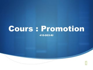 
Cours : Promotion
410-D03-RI
 