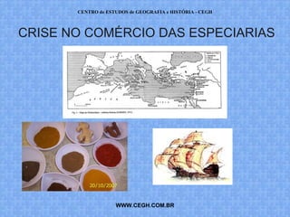 CENTRO de ESTUDOS de GEOGRAFIA e HISTÓRIA - CEGH



CRISE NO COMÉRCIO DAS ESPECIARIAS




                    WWW.CEGH.COM.BR
 