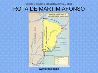 CENTRO de ESTUDOS de GEOGRAFIA e HISTÓRIA - CEGH


ROTA DE MARTIM AFONSO




                WWW.CEGH.COM.BR
 