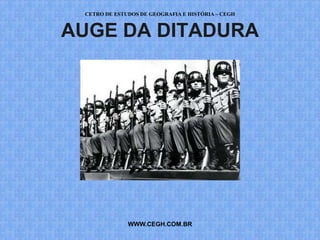 CETRO DE ESTUDOS DE GEOGRAFIA E HISTÓRIA – CEGH


AUGE DA DITADURA




              WWW.CEGH.COM.BR
 