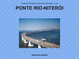 CETRO DE ESTUDOS DE GEOGRAFIA E HISTÓRIA – CEGH



PONTE RIO-NITERÓI




              WWW.CEGH.COM.BR
 