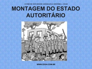 CETRO DE ESTUDOS DE GEOGRAFIA E HISTÓRIA – CEGH


MONTAGEM DO ESTADO
   AUTORITÁRIO




                WWW.CEGH.COM.BR
 
