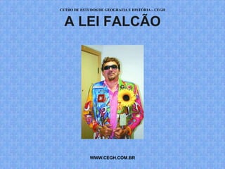 CETRO DE ESTUDOS DE GEOGRAFIA E HISTÓRIA – CEGH


  A LEI FALCÃO




             WWW.CEGH.COM.BR
 