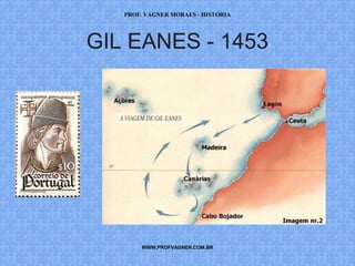 PROF. VAGNER MORAES - HISTÓRIA 
GIL EANES - 1453 
WWW.PROFVAGNER.COM.BR 
 