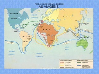 PROF. VAGNER MORAES - HISTÓRIA 
AS VIAGENS 
WWW.PROFVAGNER.COM.BR 
 