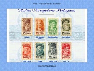PROF. VAGNER MORAES - HISTÓRIA 
NAVEGADORES 
WWW.PROFVAGNER.COM.BR 
 