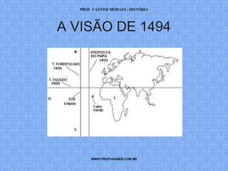 PROF. VAGNER MORAES - HISTÓRIA 
A VISÃO DE 1494 
WWW.PROFVAGNER.COM.BR 
 