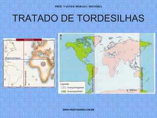 PROF. VAGNER MORAES - HISTÓRIA 
TRATADO DE TORDESILHAS 
WWW.PROFVAGNER.COM.BR 
 