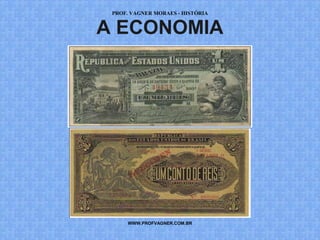 PROF. VAGNER MORAES - HISTÓRIA 
A ECONOMIA 
WWW.PROFVAGNER.COM.BR 
 