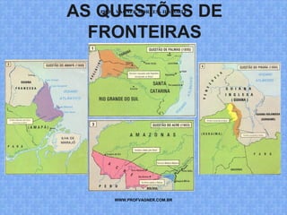 AS QUESTÕES PROF. VAGNER MORAES - HISTÓRIA 
DE 
FRONTEIRAS 
WWW.PROFVAGNER.COM.BR 
 