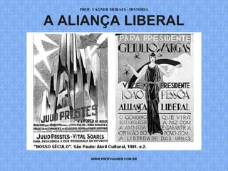 PROF. VAGNER MORAES - HISTÓRIA 
A ALIANÇA LIBERAL 
WWW.PROFVAGNER.COM.BR 
 