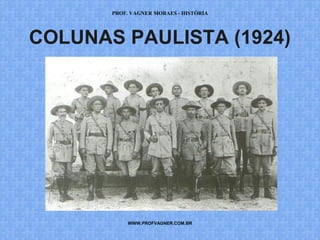 PROF. VAGNER MORAES - HISTÓRIA 
COLUNAS PAULISTA (1924) 
WWW.PROFVAGNER.COM.BR 
 