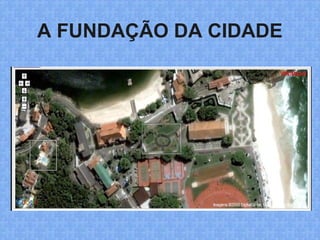 A FUNDAÇÃO DA CIDADE
 