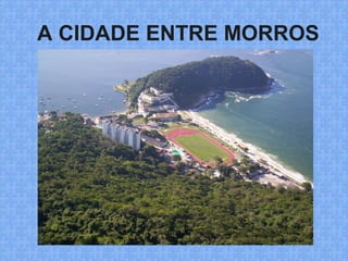 A CIDADE ENTRE MORROS
 