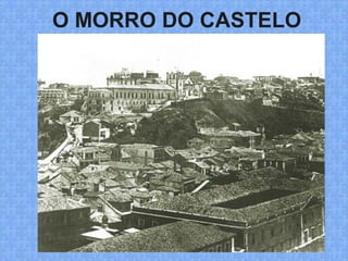 O MORRO DO CASTELO
 