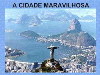 A CIDADE MARAVILHOSA
 