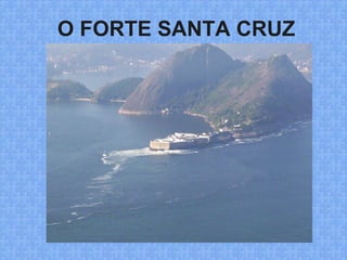 O FORTE SANTA CRUZ
 