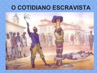 O COTIDIANO ESCRAVISTA
 