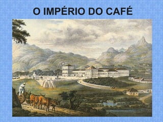 O IMPÉRIO DO CAFÉ
 