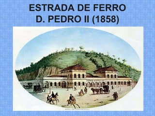 ESTRADA DE FERRO
D. PEDRO II (1858)
 