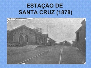 ESTAÇÃO DE
SANTA CRUZ (1878)
 