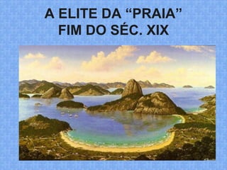 A ELITE DA “PRAIA”
FIM DO SÉC. XIX
 