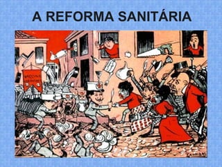 A REFORMA SANITÁRIA
 