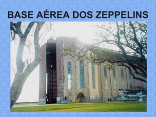 BASE AÉREA DOS ZEPPELINS
 