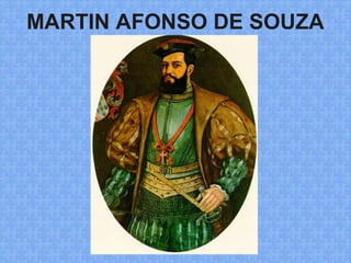 MARTIN AFONSO DE SOUZA
 