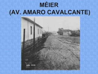 MÉIER
(AV. AMARO CAVALCANTE)
 